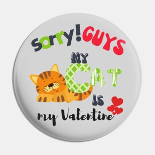 Sorry GUYS My Cat is my valentine Pin