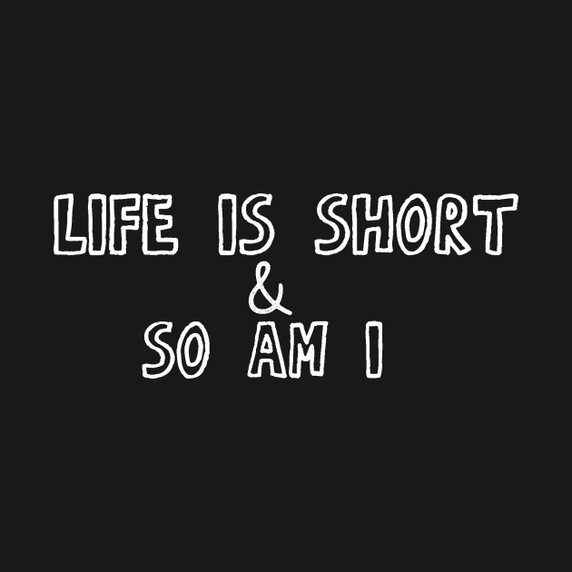 Life Is Short & So Am I Quote by CatsAreAmazing1