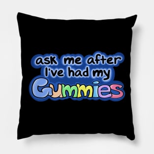 Ask me after I've had my Gummies Pillow