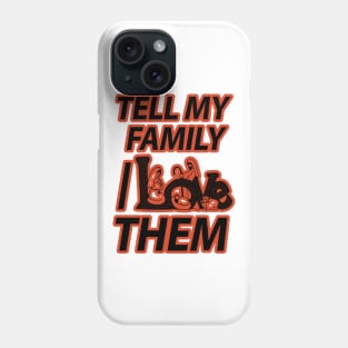 TELL MY FAMILY I LOVE THEM Phone Case