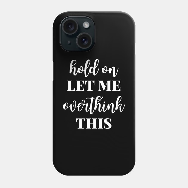 Hold On Let Me Overthink This Phone Case by JustCreativity