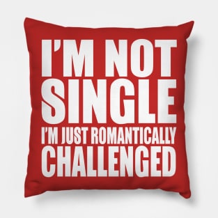 I'm Not Single I'm Romantically Challenged Pillow