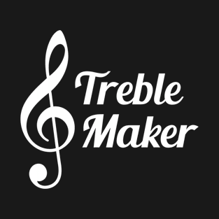 Treble Maker - Musician Typography Pun T-Shirt