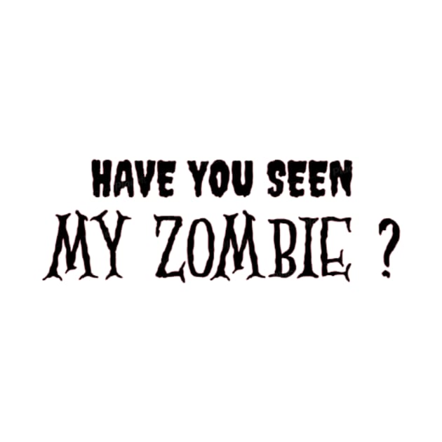 HAVE YOU SEEN MY ZOMBIE ? - Funny Hallooween Zombie Quotes by Sozzoo