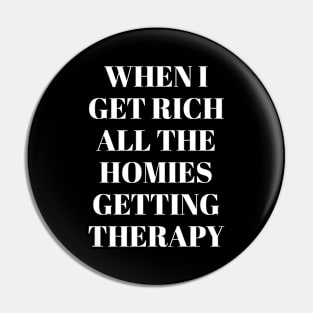 When I get rich all the homies getting therapy Pin