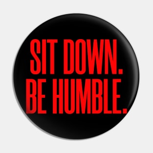 Sit Down. Be Humble. Pin