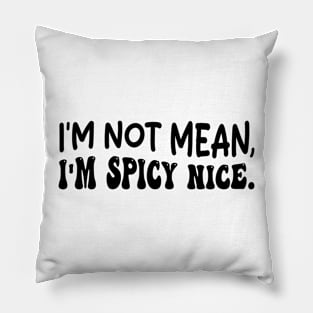 i'm not mean, i'm spicy nice Pillow