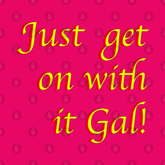 Just Get On with IT Gal! by dalyndigaital2@gmail.com