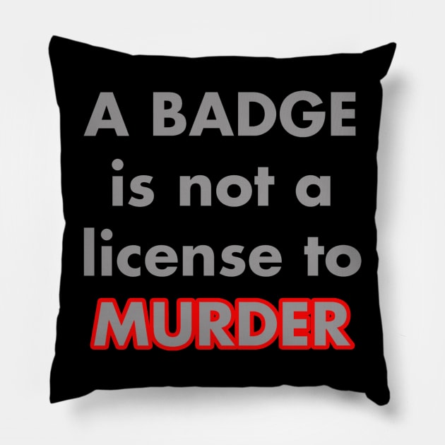 A BADGE IS NOT A LICENSE TO MURDER Pillow by pujiarsihlanda