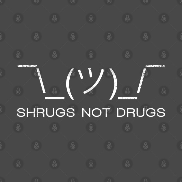 Shrugs Not Drugs by DemShirtsTho