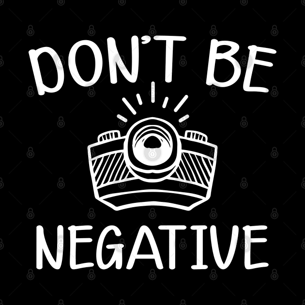 Photographer - Don't be negative by KC Happy Shop