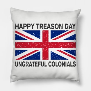 HAPPY TREASON DAY UNGRATEFUL COLONIALS Pillow