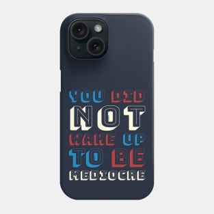 You did not wake up to be mediocre Phone Case