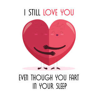 I Still Love You Even Though You Fart In Your Sleep T-Shirt