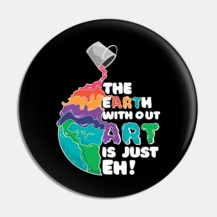 THE EARTH WITOUT ART IS JUST EH Pin