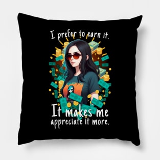 I prefer to earn it, it makes me appreciate it more Pillow