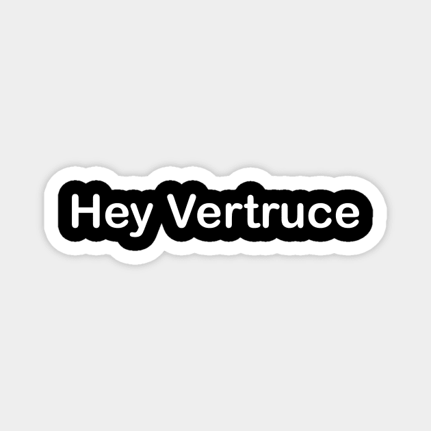 Hey Vertruce- Impractical Jokers Magnet by Nascent Kings