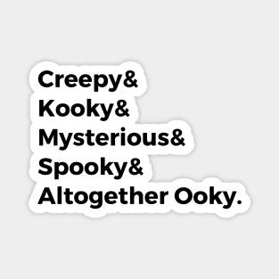 Creepy & Kooky & Mysterious & Spooky & Altogether Ooky Magnet