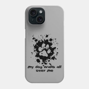 My Dog Walks All Over Me Phone Case