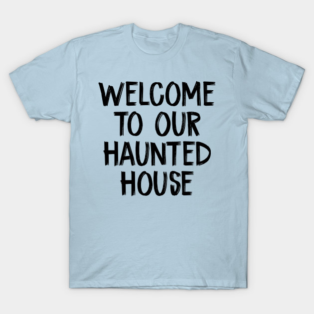 Discover Welcome to Our Haunted House - Welcome To Our Haunted House - T-Shirt