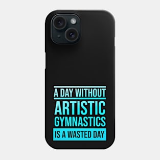 Day Without Artistic Gymnastics is a Wasted Day Phone Case