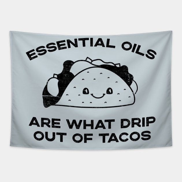 Essential Oils are What Drip Out Of Tacos - Funny Kawaii Taco design Tapestry by YourGoods