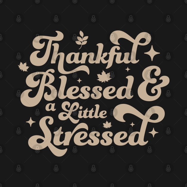 Discover Thankful Blessed and a Little Stressed - Cute Brown Thankful - Thankful Blessed And A Little Stressed - T-Shirt