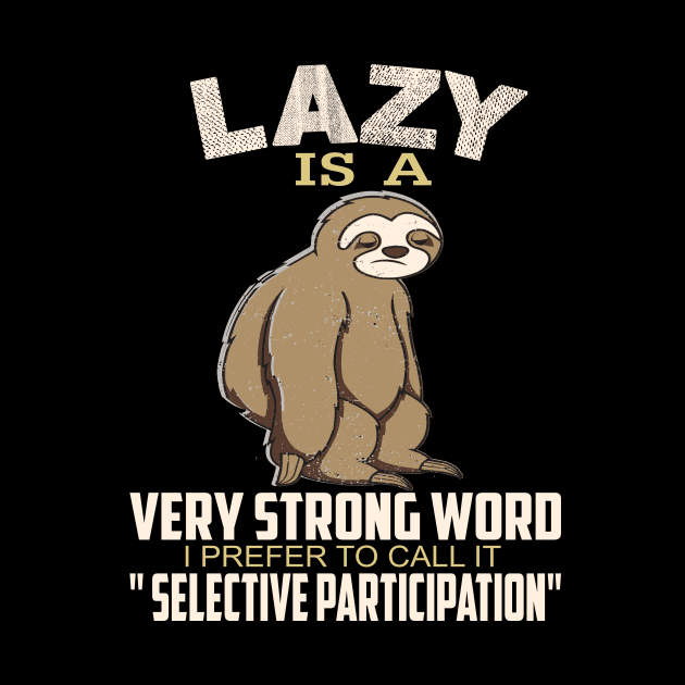 Lazy is a strong word I prefer to call it selective participation..Sloth funny gift by DODG99