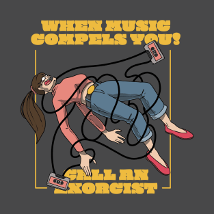 When Music Compels You, Call an Exorcist! T-Shirt