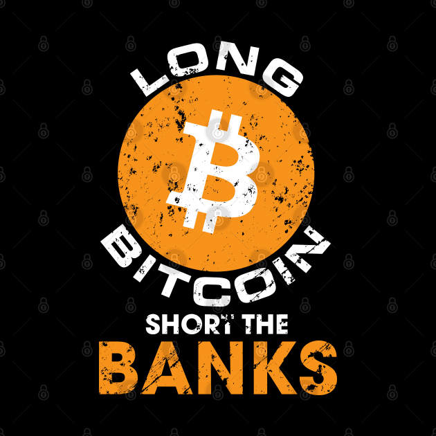 Long Bitcoin Short The Banks Distressed Crypto by BitcoinSweatshirts