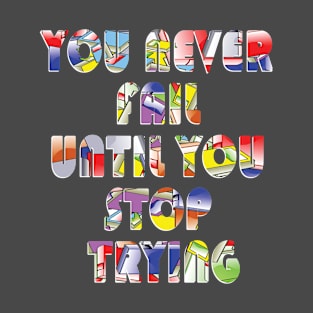 You never fail until you stop trying T-Shirt