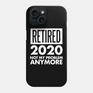 Retired 2020 Not My Problem Anymore Retirement Gift Phone Case