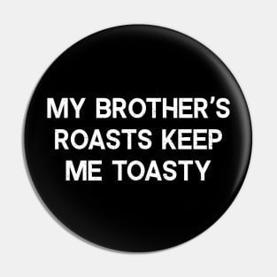 My Brother's Roasts Keep Me Toasty Pin