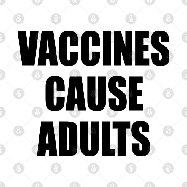Vaccines Cause Adults - BLACK by axemangraphics