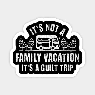 It’s Not A Family Vacation It’s A Guilt Trip Magnet