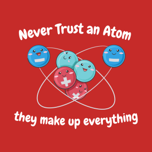 Never Trust An Atom  Geek Chemistry, Mens Ladies Womens. Science Gifts Science Teacher  Ugly Christmas graphic. T-Shirt