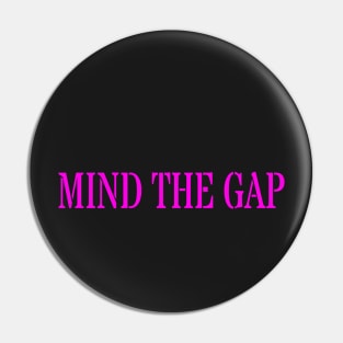 MIND THE GAP Pin