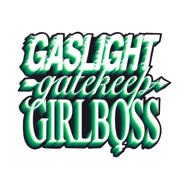 Gaslight gatekeep girlboss - green by daddymactinus