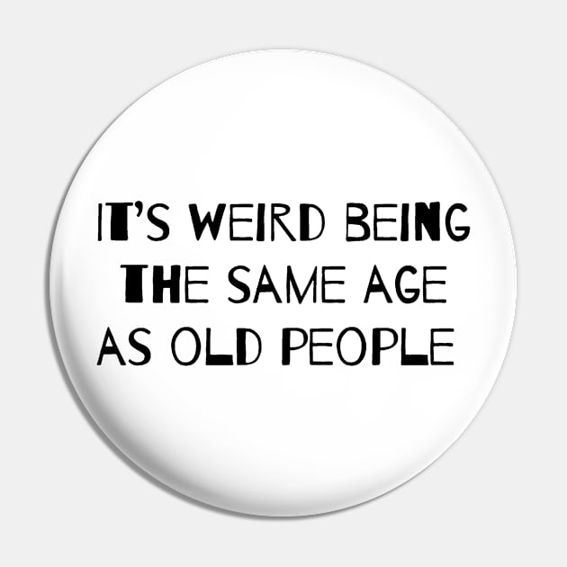 It’s Weird Being The Same Age As Old People Pin by ROLLIE MC SCROLLIE