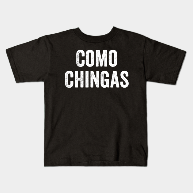 Como Chingas, Chicano Power, Cholos - Cholo - Kids T-Shirt | TeePublic