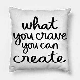 What you crave, you can create Pillow