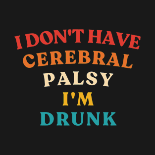 I Don't Have Cerebral Palsy I'm Drunk Vintage T-Shirt