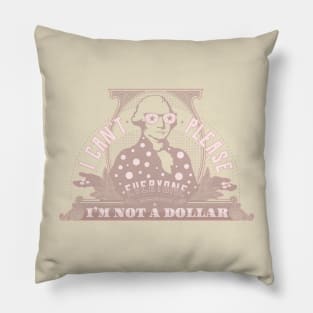 I can't please everyone. I'm not a dollar! / pink Pillow