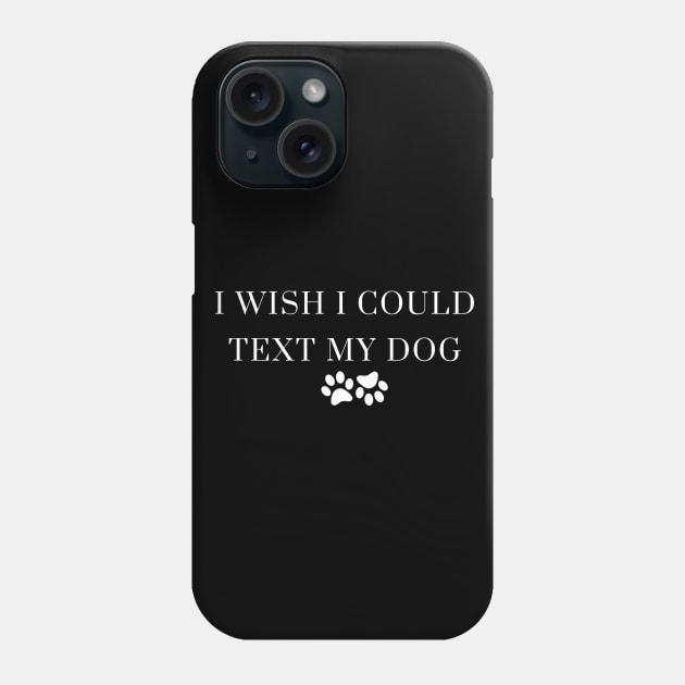 I Wish I Could Text My Dog Dog Lover Dog Mom Dog Dad Gifts For Dog Lovers Phone Case by Kittoable