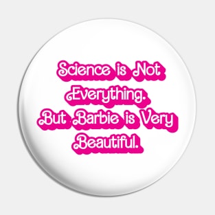 Science is Not Everything. But Barbie is Very Beautiful. Pin