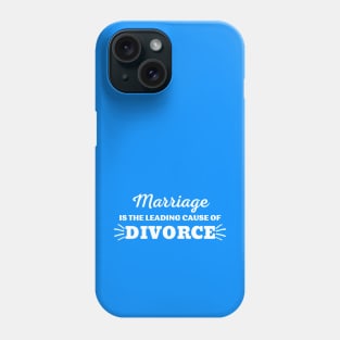 MARRIAGE IS THE LEADING CAUSE OF DIVORCE Phone Case