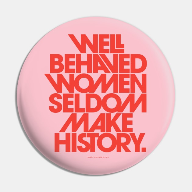 Well Behaved Women Seldom Make History Pin by the love shop