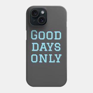 Good days only Phone Case