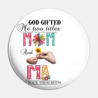 God Gifted Me Two Titles Mom And Ma And I Rock Them Both Wildflowers Valentines Mothers Day Pin