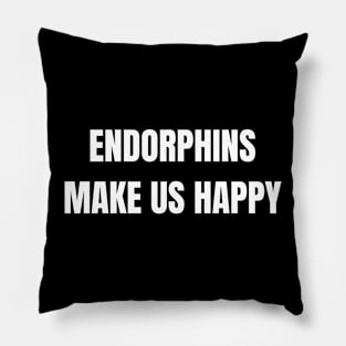 Endorphins Make Us Happy Pillow